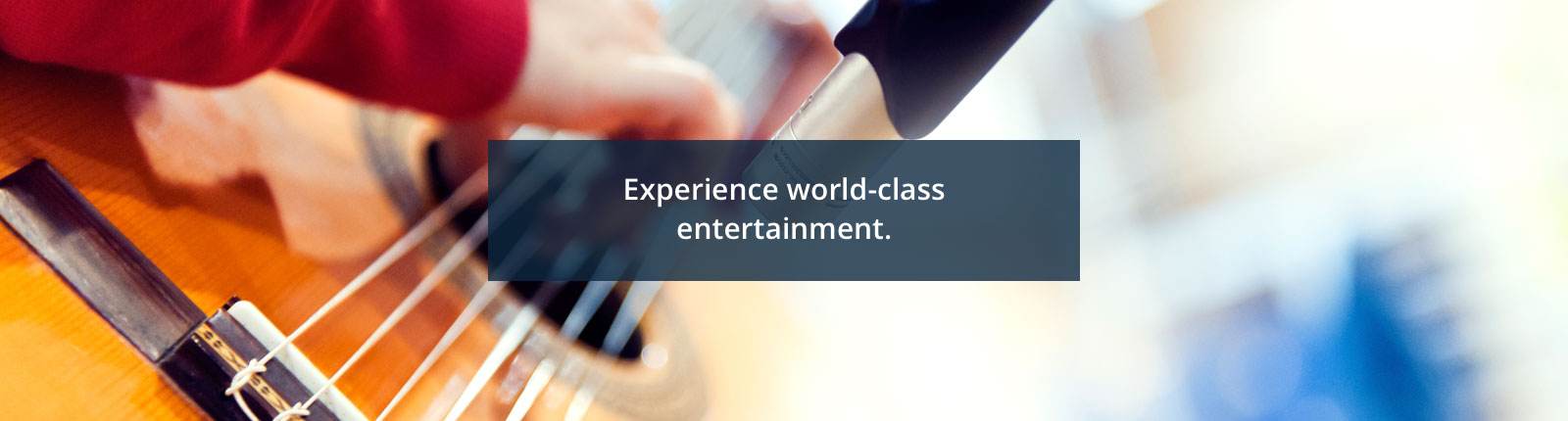 Experience world-class entertainment
